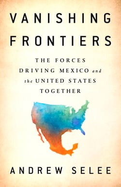 Vanishing Frontiers - The Forces Driving Mexico and the United States Together