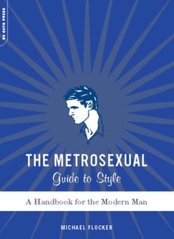 The Metrosexual Guide To Style - A Handbook For The Modern Man