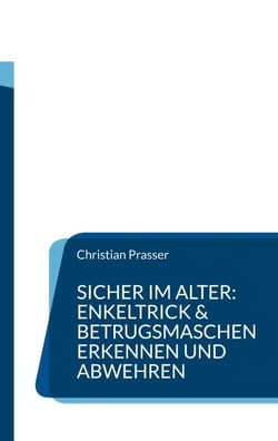 Sicher im Alter: Enkeltrick &amp; Betrugsmaschen erkennen und abwehren - Ratgeber für Senioren und Angehörige - Schutz vor Telefonbetrug, falschen Polizisten, WhatsApp-Trick und anderen Fallen