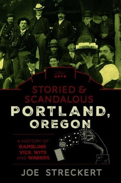 Storied &amp; Scandalous Portland, Oregon - A History of Gambling, Vice, Wits, and Wagers