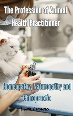 The Profession of Animal Health Practitioner,  Homeopathy, Naturopathy and Chiropractic