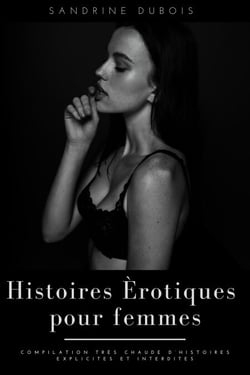 Histoires érotiques pour femmes: Compilation très chaude d’histoires explicites et interdites