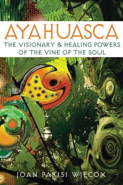 Ayahuasca - The Visionary and Healing Powers of the Vine of the Soul