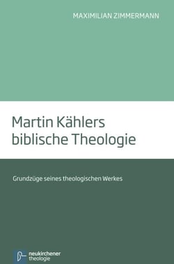 Martin Kählers biblische Theologie - Grundzüge seines theologischen Werkes
