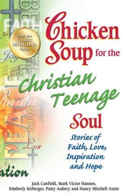 Chicken Soup for the Christian Teenage Soul - Stories to Open the Hearts of Christian Teens
