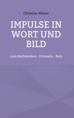 Impulse in Wort und Bild - zum Nachdenken - Erinnern - Sein
