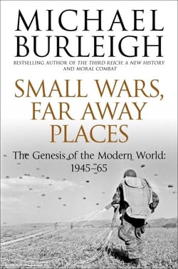 Small Wars, Far Away Places - The Genesis of the Modern World 1945-65