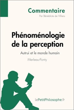 Phénoménologie de la perception de Merleau-Ponty - Autrui et le monde humain (Commentaire) - Comprendre la philosophie avec lePetitPhilosophe.fr