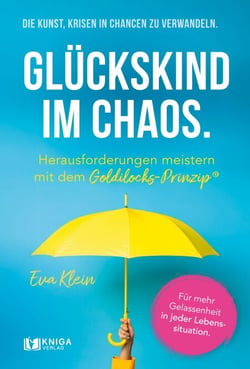 Glückskind im Chaos. - Die Kunst, Krisen in Chancen zu verwandeln. Herausforderungen meistern mit dem Goldilocks-Prinzip. Für mehr Gelassenheit in jeder Lebenssituation.