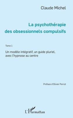 La psychothérapie des obsessionnels compulsifs - Tome 1 - Un modèle intégratif, un guide pluriel, avec l'Hypnose au centre