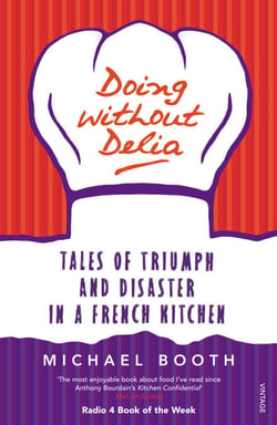 Doing without Delia - Tales of Triumph and Disaster in a French Kitchen