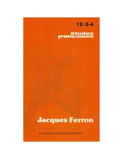 Études françaises. Volume 12, numéros 3-4, octobre 1976 - Jacques Ferron