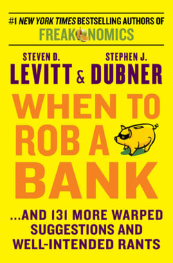 When to Rob a Bank - ...And 131 More Warped Suggestions and Well-Intended Rants