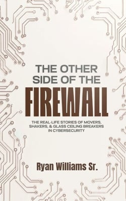 THE OTHER SIDE OF THE FIREWALL: The Real-Life Stories of Movers, Shakers, &amp; Glass Ceiling Breakers in Cybersecurity
