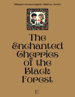 The Enchanted Cherries of the Black Forest: Bilingual German-English Children’s Stories
