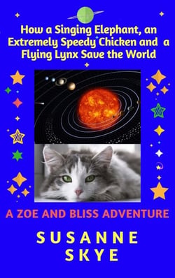 How a Singing Elephant, an Extremely Speedy Chicken and a Flying Lynx Save the World. A Story for Children between 6 and 102, and for Cats of Any Age - A Zoe and Bliss Adventure, #1