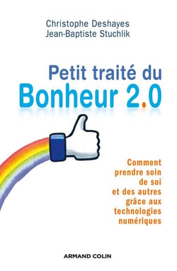 Petit traité du bonheur 2.0 - Comment prendre soin de soi et des autres grâce aux technologies numériques