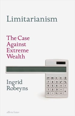 Limitarianism - The Case Against Extreme Wealth