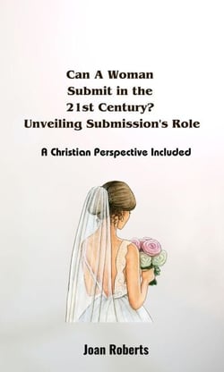 Can A Woman  Submit in the  21st Century?  Unveiling Submission's Role. A Christian Perspective Included