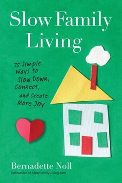 Slow Family Living - 75 Simple Ways to Slow Down, Connect, and Create More Joy