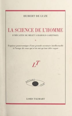 La science de l'homme, d'Hécatée de Milet à Harold Garfinkel - Esquisse panoramique d'une grande aventure intellectuelle à l'usage de ceux qui n'en ont qu'une idée vague