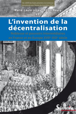 L’invention de la décentralisation - Noblesse et pouvoirs intermédiaires en France et en Europe xviie-xixe siècle