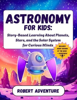 Astronomy for Kids: Story-Based Learning About Planets, Stars, and the Solar System for Curious Minds