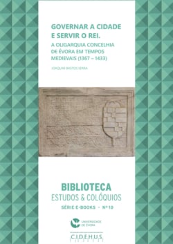 Governar a cidade e servir o rei - A oligarquia concelhia em Évora em tempos medievais (1367-1433)