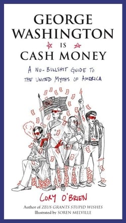 George Washington Is Cash Money - A No-Bullshit Guide to the United Myths of America