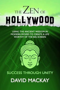 The Zen of Hollywood: Using the Ancient Wisdom in Modern Movies to Create a Life Worthy of the Big Screen. Success Through Unity. - A Manual for Life, #4