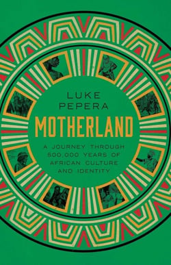 Motherland - A Journey through 500,000 Years of African Culture and Identity