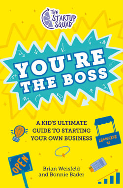 The Startup Squad: You're the Boss - A Kid's Ultimate Guide to Starting Your Own Business