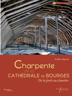 La charpente de la cathédrale de Bourges - De la forêt au chantier