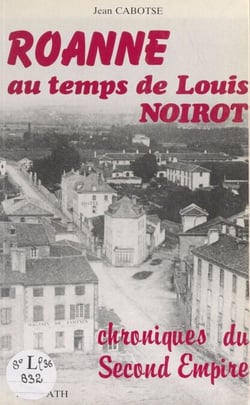 Roanne au temps de Louis Noirot - Chroniques du Second Empire