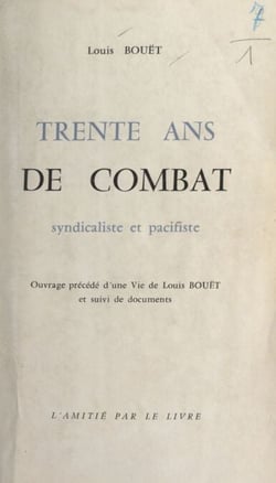 Trente ans de combat syndicaliste et pacifiste - Précédé d'une Vie de Louis Bouët, et suivi de documents