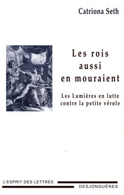 Les Rois aussi en mouraient - Les Lumières en lutte contre la petite vérole