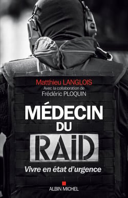Médecin du RAID - Vivre en état d’urgence