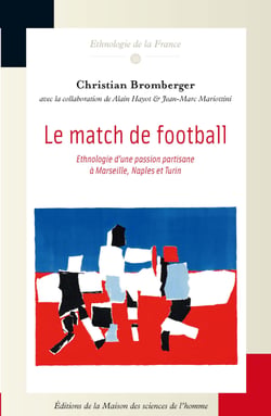 Le match de football - Ethnologie d’une passion partisane à Marseille, Naples et Turin