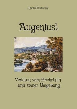 Augenlust - Veduten vom Hochrhein und seiner Umgebung