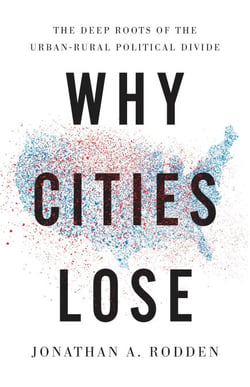 Why Cities Lose - The Deep Roots of the Urban-Rural Political Divide
