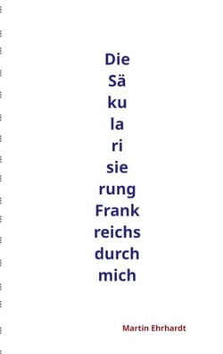Die Säkularisierung Frankreichs durch mich