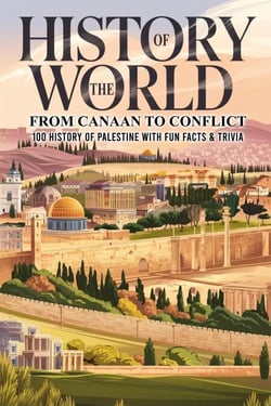 History of the World: From Canaan to Conflict, 100 History of Palestine With Fun Facts &amp; Trivia