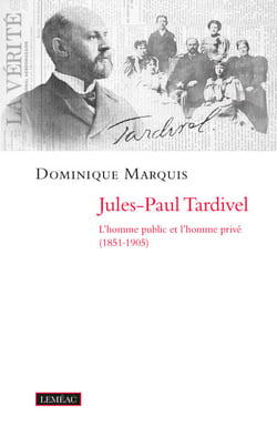 Jules-Paul Tardivel - L'homme public et l'homme privé (1851-1905)