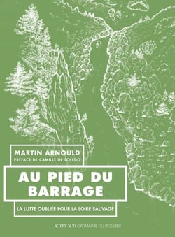 Au pied du barrage - La lutte oubliée pour la Loire sauvage