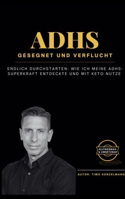 ADHS - gesegnet und verflucht - Endlich durchstarten: Wie ich meine ADHS-Superkraft entdeckte und mit Keto nutze