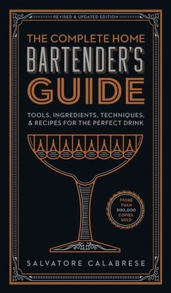 The Complete Home Bartender's Guide - Tools, Ingredients, Techniques, &amp; Recipes for the Perfect Drink