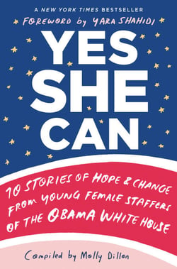 Yes She Can - 10 Stories of Hope &amp; Change from Young Female Staffers of the Obama White House