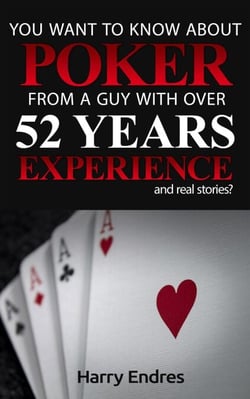 You Want to Know About Poker From a Guy With Over 52 Years Experience and Real Stories?