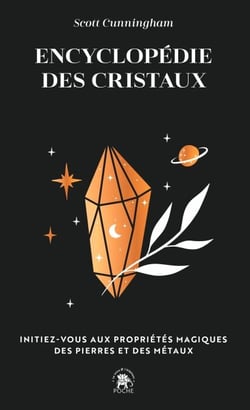 Encyclopédie des cristaux - Initiez-vous aux propriétés magiques des pierres et des métaux