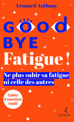 Goodbye Fatigue ! Ne plus subir sa fatigue ni celle des autres